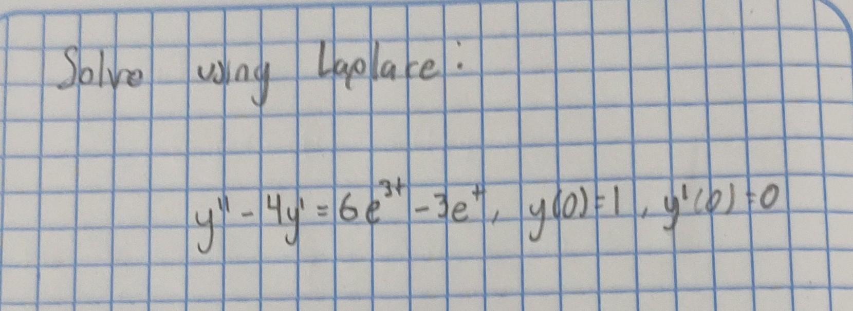 Solve using Laplace: \[ y^{\prime \prime}-4 y^{\prime}=6 e^{3 t}-3 e^{t}, \quad y(0)=1, y^{\prime}(0)=0 \]