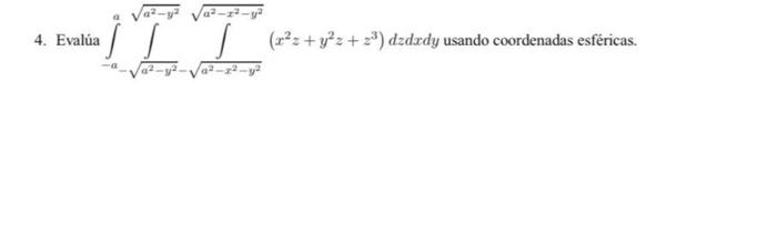 4. Evalúa \( \int_{-a}^{a} \int_{-\sqrt{a^{2}-y^{2}}-\sqrt{a^{2}-x^{2}-y^{2}}}^{\sqrt{a^{2}-y^{2}}} \int^{\sqrt{a^{2}-x^{2}-y