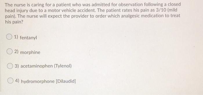 The nurse is caring for a patient who was admitted for observation following a closed head injury due to a motor vehicle acci