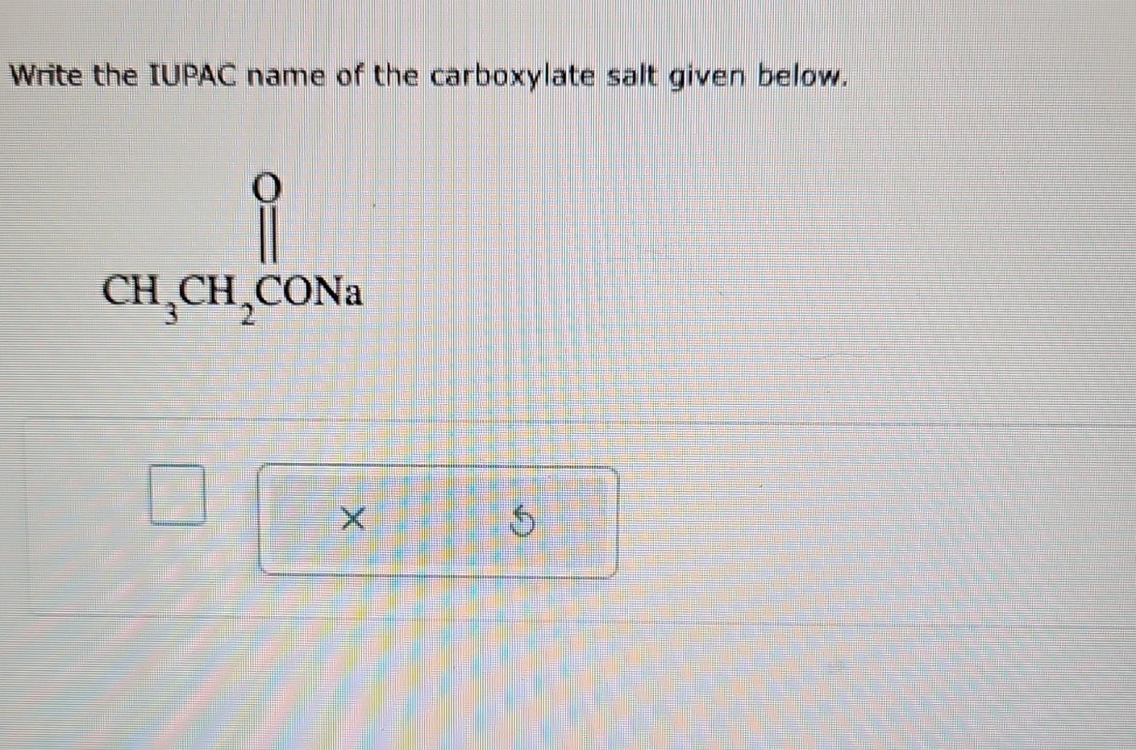 Solved Write the IUPAC name of the carboxylate salt given | Chegg.com
