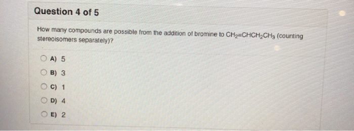 Solved Question 4 of 5 How many compounds are possible from | Chegg.com