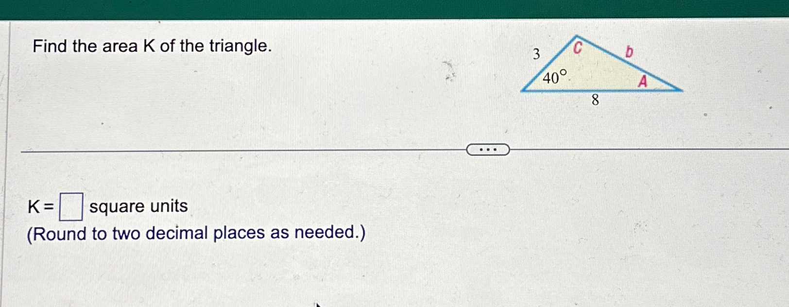 Solved Find the area K ﻿of the triangle.K= ﻿square | Chegg.com