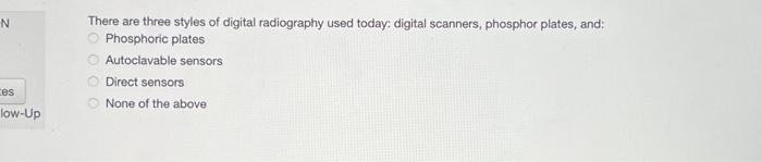 N
ces
low-Up
There are three styles of digital radiography used today: digital scanners, phosphor plates, and:
Phosphoric pla