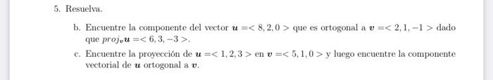 5. Resuelva. b. Encuentre la componente del vector \( \boldsymbol{u}=\langle 8,2,0\rangle \) que es ortogonal a \( \boldsymbo