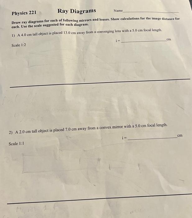 Draw ray diagrams for each of following mirrors and lenses. Show calculations for the image distance for each. Use the scale