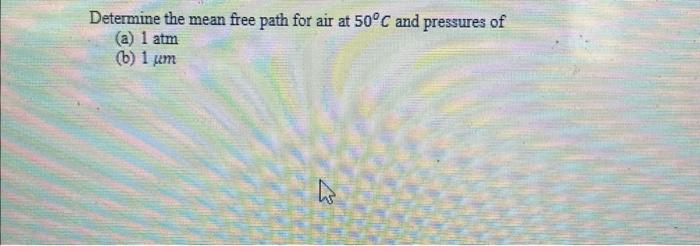 Solved Determine the mean free path for air at 50∘C and | Chegg.com