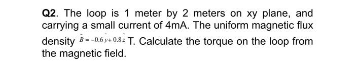 Solved Q2. The loop is 1 meter by 2 meters on xy plane, and | Chegg.com