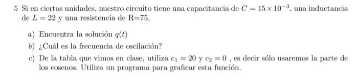 5 Si en ciertas unidades, nuestro circuito tiene una capacitancia de \( C=15 \times 10^{-3} \), una inductancia de \( L=22 \)