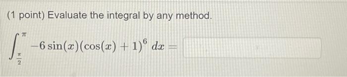 Solved (1 point) Evaluate the integral by any method. | Chegg.com
