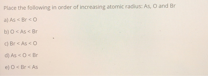Solved Place The Following In Order Of Increasing Atomic