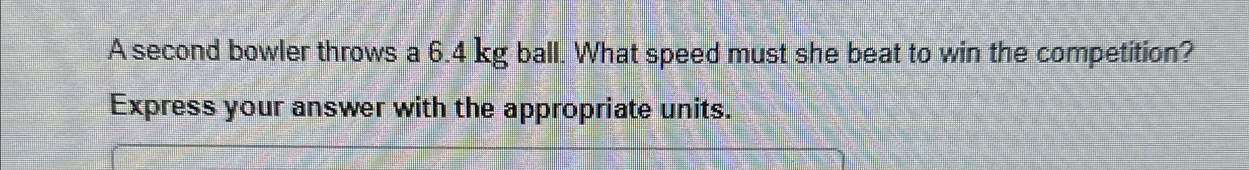 A second bowler throws a 6.4kg ﻿ball. What speed must | Chegg.com