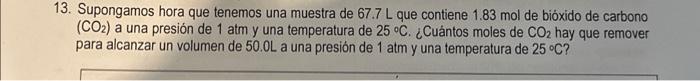 3. Supongamos hora que tenemos una muestra de \( 67.7 \mathrm{~L} \) que contiene \( 1.83 \mathrm{~mol} \) de bióxido de carb