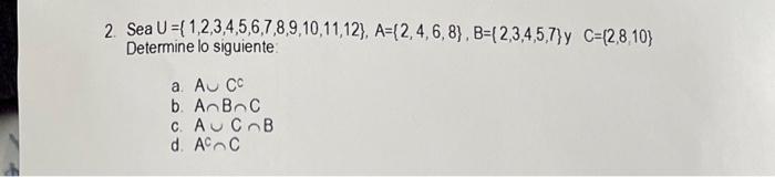 2. Sea \( U=\{1,2,3,4,5,6,7,8,9,10,11,12\}, A=\{2,4,6,8\}, B=\{2,3,4,5,7\} \) y \( C=\{2,8,10\} \) Determine lo siguiente a.