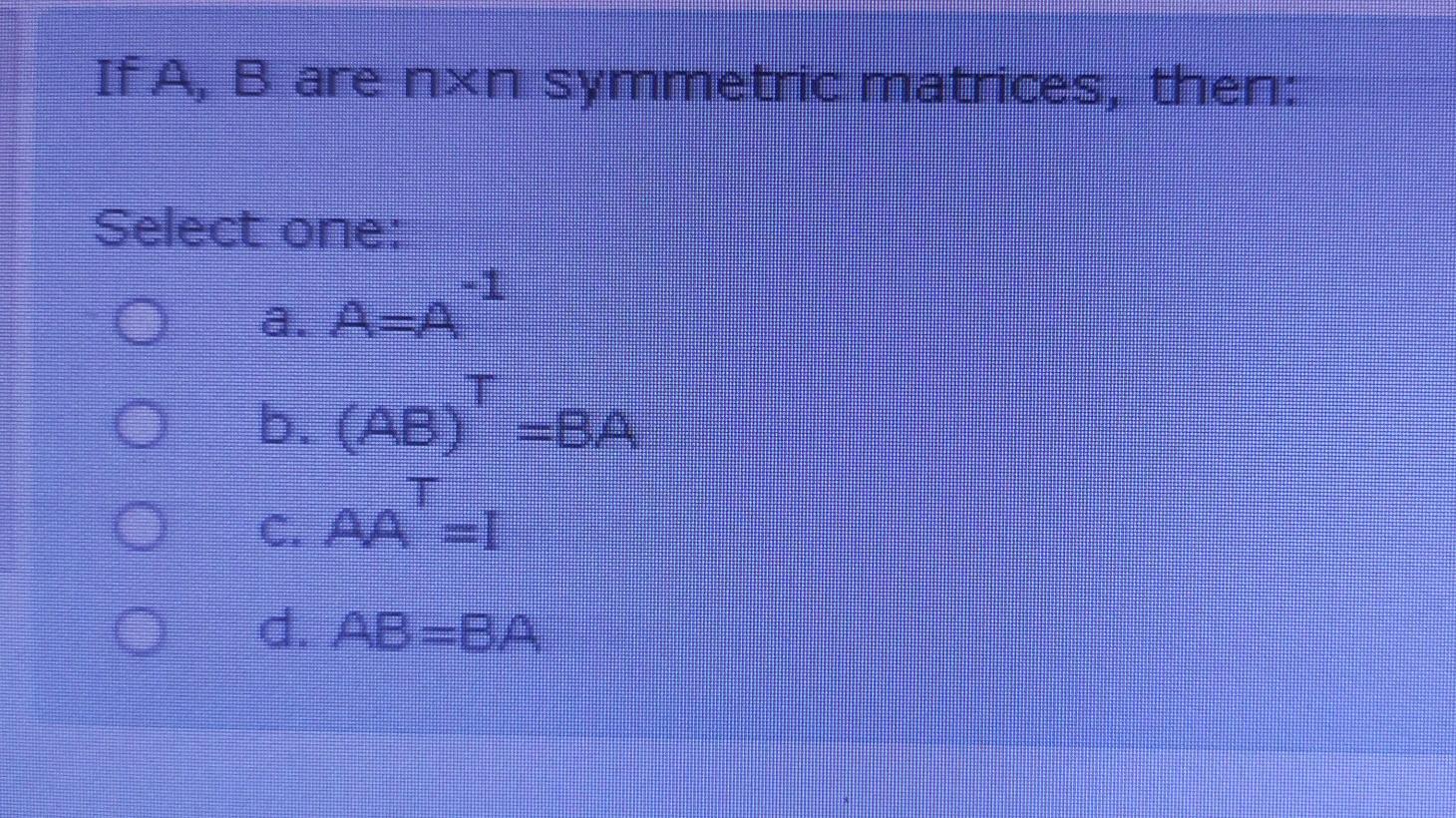 Solved If A B Are Nxn Symmetric Matrices Then Select One