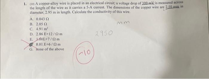 1. (10) A copper-alloy wire is placed in an electrical circuit; a voltage drop of \( 300 \mathrm{mV} \), is measured across t