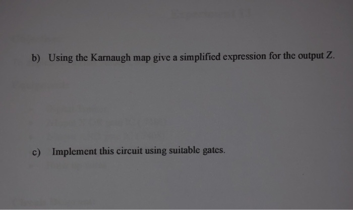 b) Using the Karnaugh map give a simplified expression for the output Z. c) Implement this circuit using suitable gates.