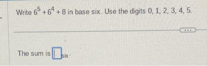 Solved Write 65+64+8 in base six. Use the digits | Chegg.com