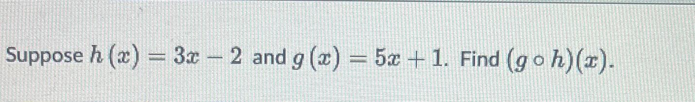 Solved Suppose H X 3x 2 ﻿and G X 5x 1 ﻿find G H X