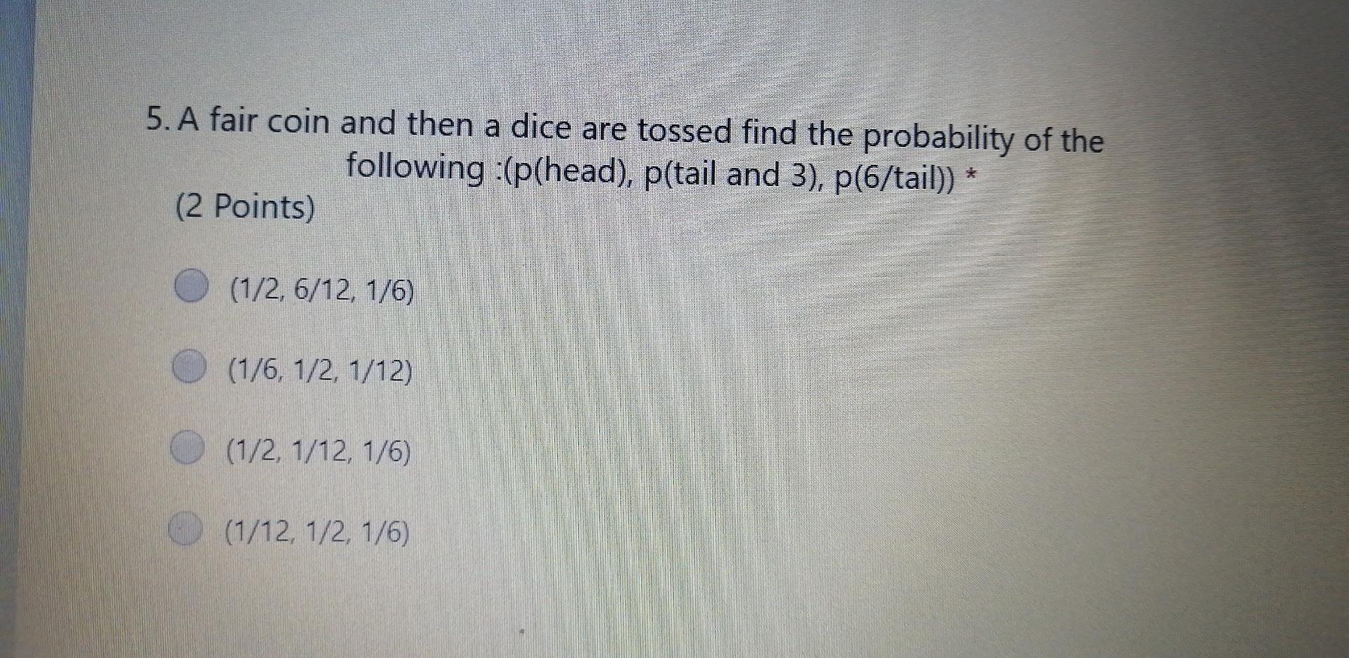 Solved 5. A fair coin and then a dice are tossed find the | Chegg.com