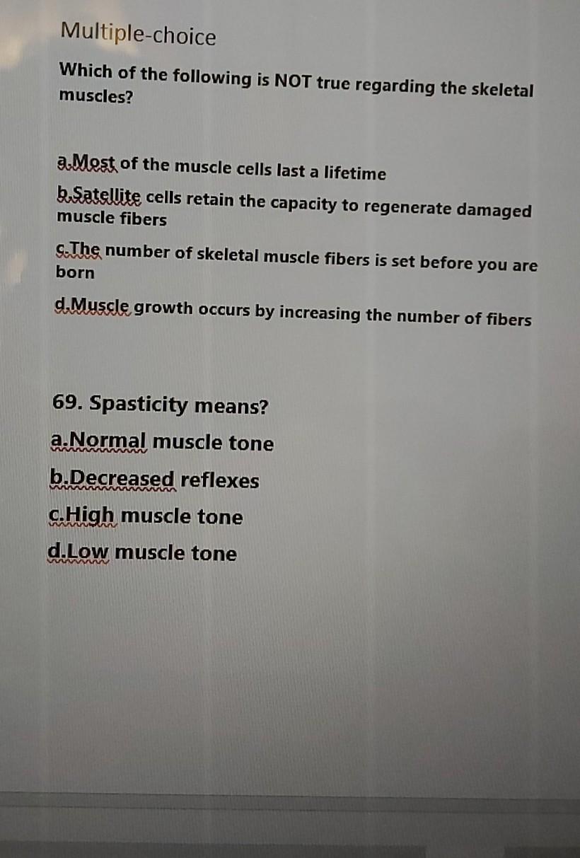 Multiple-choice Which of the following is NOT true regarding the skeletal muscles? Mest of the muscle cells last a lifetime b