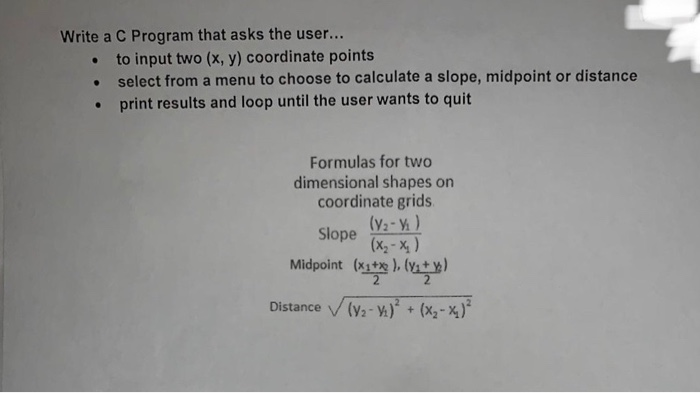 Write a C Program that asks the user... to input two (x, y) coordinate points select from a menu to choose to calculate a slo