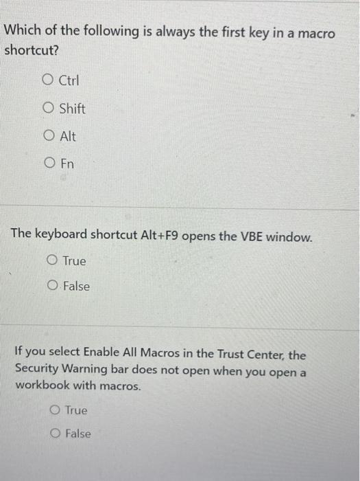 Which of the following is always the first key in a macro
shortcut?
O Ctrl
O Shift
O Alt
O Fn
The keyboard shortcut Alt+F9 op