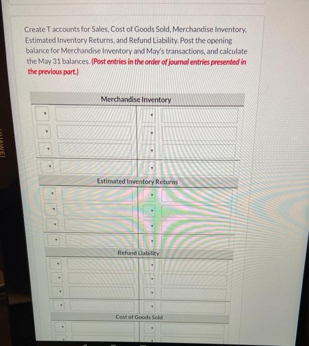 Create taccounts for sales, cost of goods sold, merchandise inventory estimated inventory returns, and refund liability. post