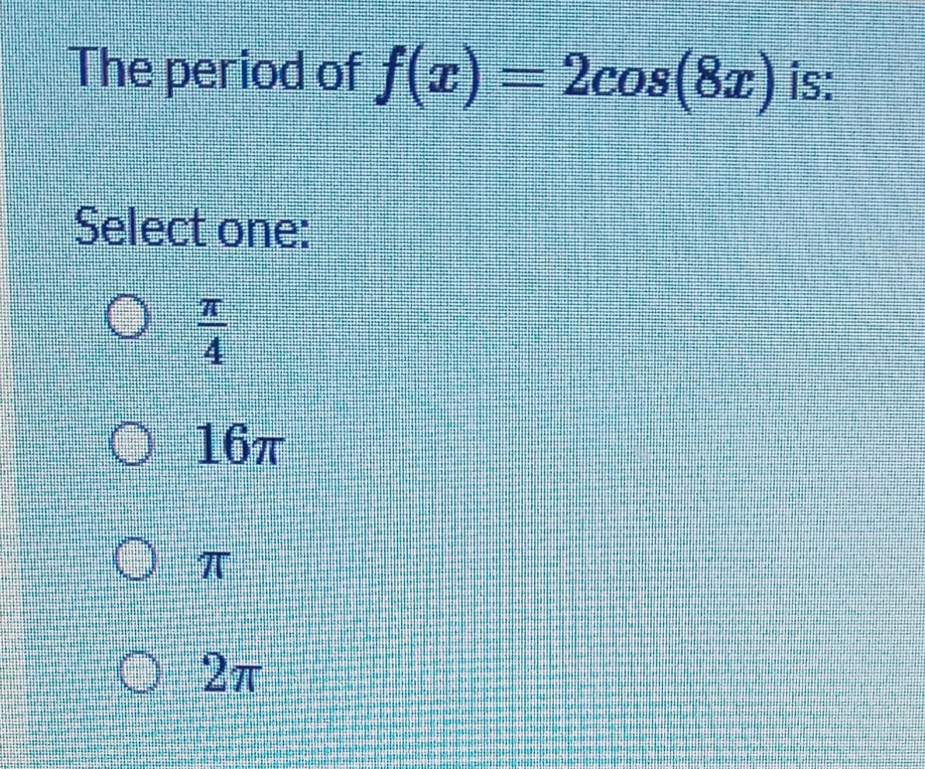 solved-the-period-of-f-x-2cos-8x-is-select-one-16-2-chegg