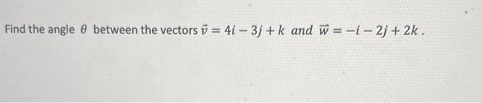 Solved Find The Angle Between The Vectors = 4i-3j+k And | Chegg.com