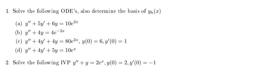 1. Solve the following ODEs, also determine the basis of \( y_{h}(x) \) (a) \( y^{\prime \prime}+5 y^{\prime}+6 y=10 e^{2 x}