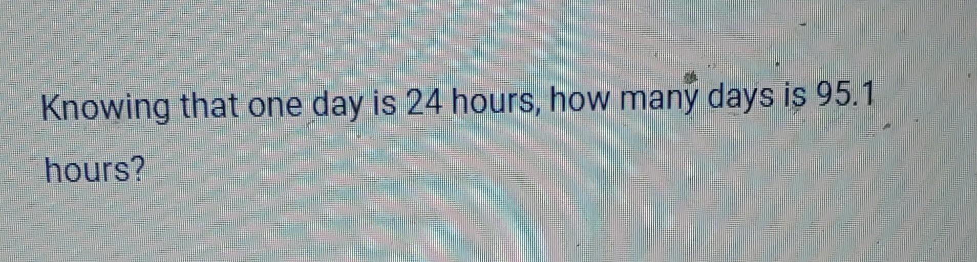 solved-knowing-that-one-day-is-24-hours-how-many-days-is-chegg