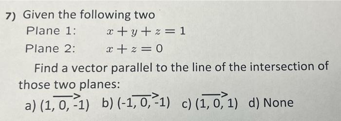 Solved 7) Given the following two Plane 1: x+y+z=1 Plane 2: | Chegg.com