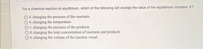 Solved For a chemical reaction at equilibrium, which of the | Chegg.com