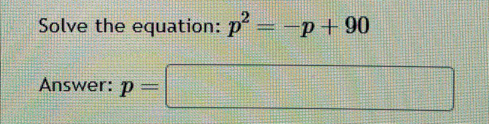 Solved Solve the equation: p2=-p+90Answer: p= | Chegg.com