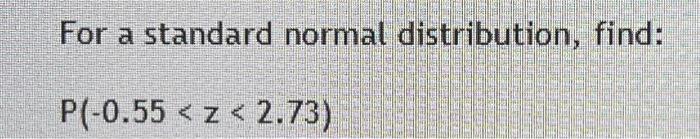 Solved For a standard normal distribution, find: P(−0.55 | Chegg.com