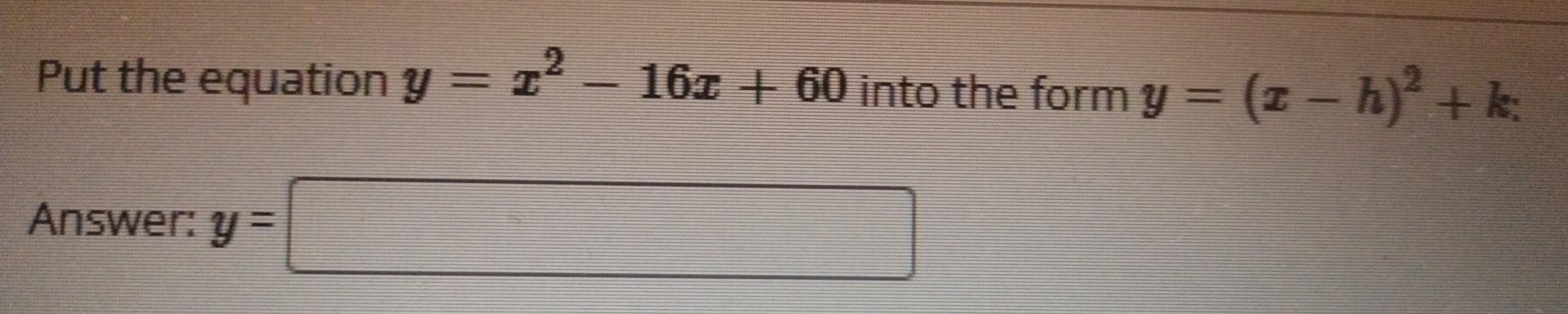 solved-put-the-equation-y-x2-16x-60-into-the-form-y-x-h-2-k-chegg