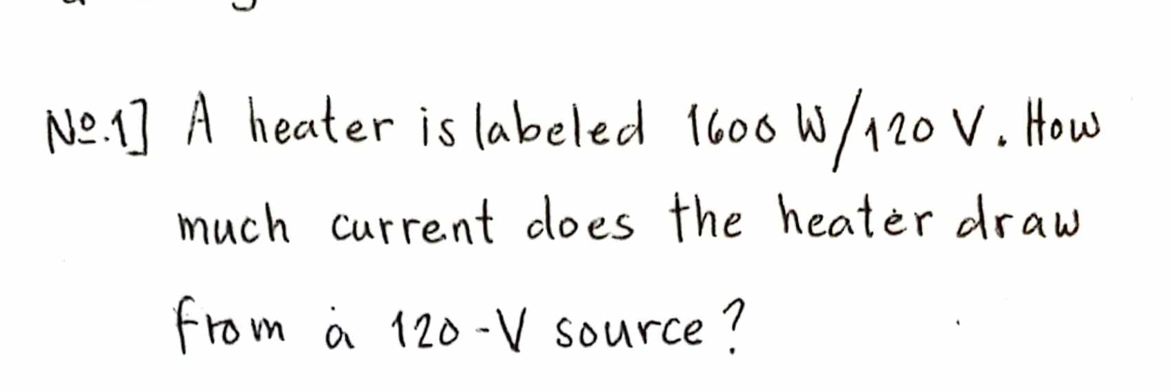 Solved №.1] ﻿A heater is labeled 1600 W 120 V. ﻿How much