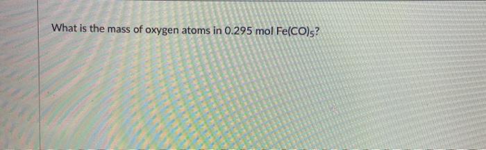 what is the mass of oxygen atoms in 0.395 mol fe(co)5