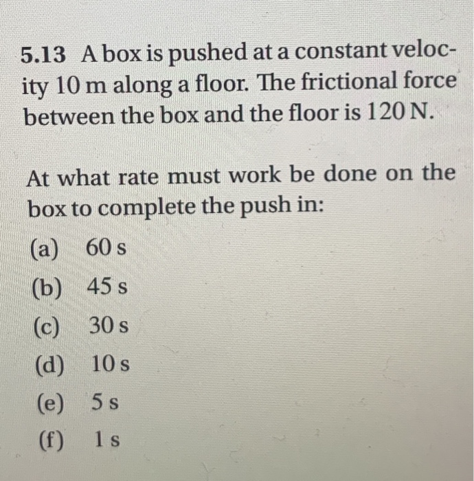 Solved 5.13 A box is pushed at a constant veloc ity 10 m