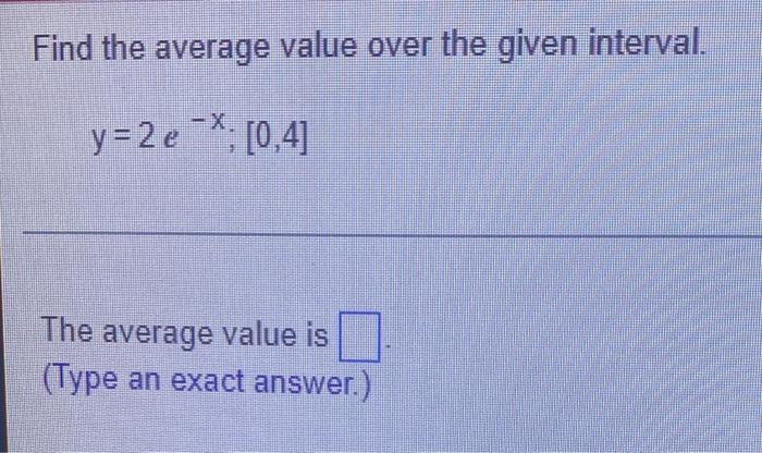 Solved Find the average value over the given interval. y=2e | Chegg.com