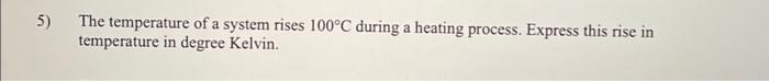 Solved 5) The temperature of a system rises 100∘C during a | Chegg.com