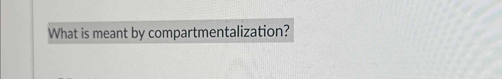 solved-what-is-meant-by-compartmentalization-chegg