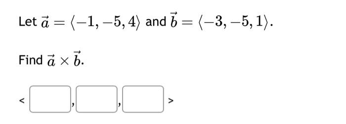 Solved Let A= −1,−5,4 And B= −3,−5,1 . Find A×b. | Chegg.com