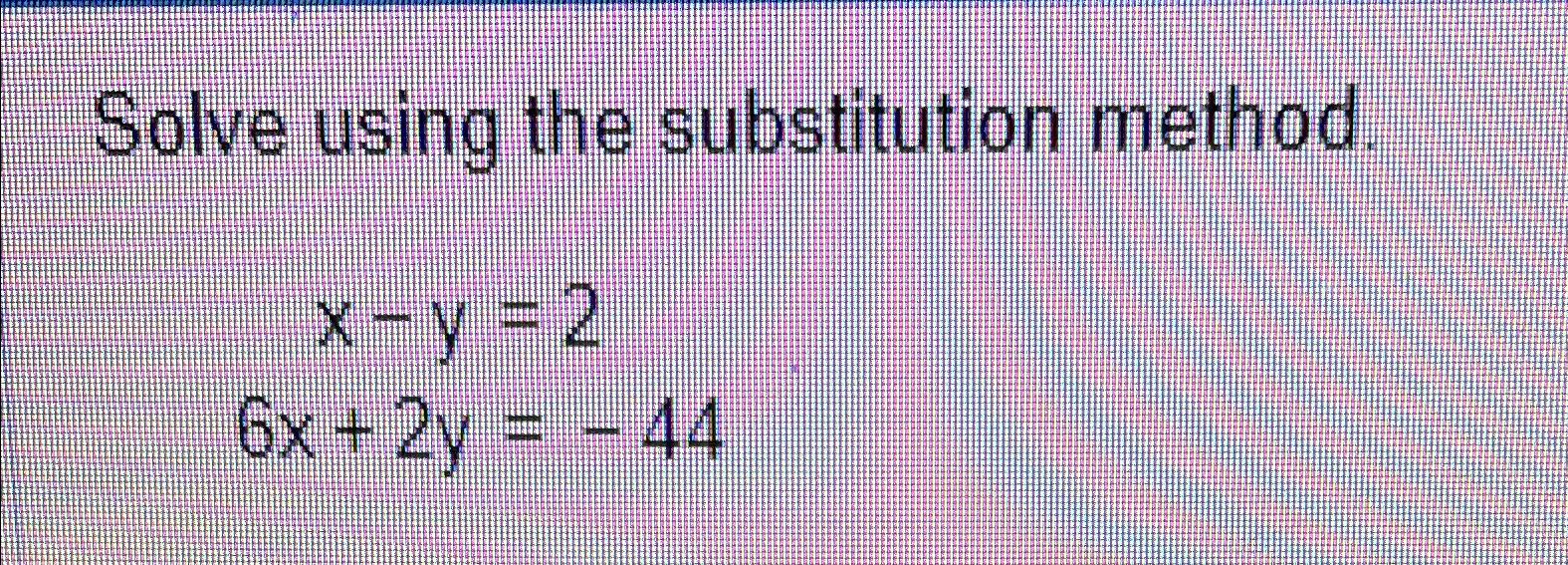 solved-solve-using-the-substitution-method-x-y-26x-2y-44-chegg