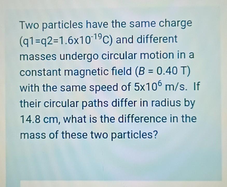 Solved Two particles have the same charge (91=q2=1.6x10-1°C) | Chegg.com