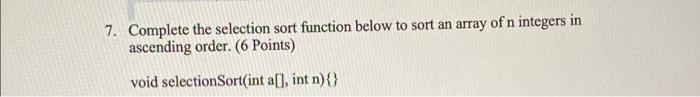 Solved 7. Complete the selection sort function below to sort | Chegg.com