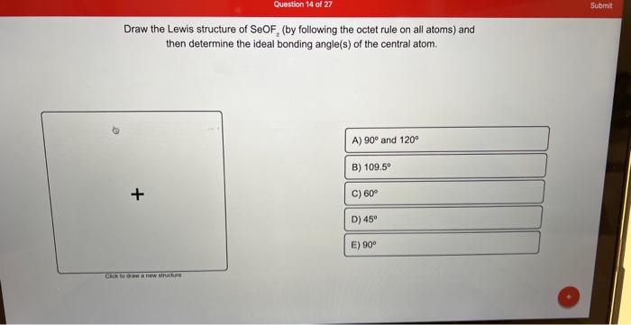 Draw the Lewis structure of SeOF (by following the octet rule on all atoms) and then determine the ideal bonding angle(s) of 