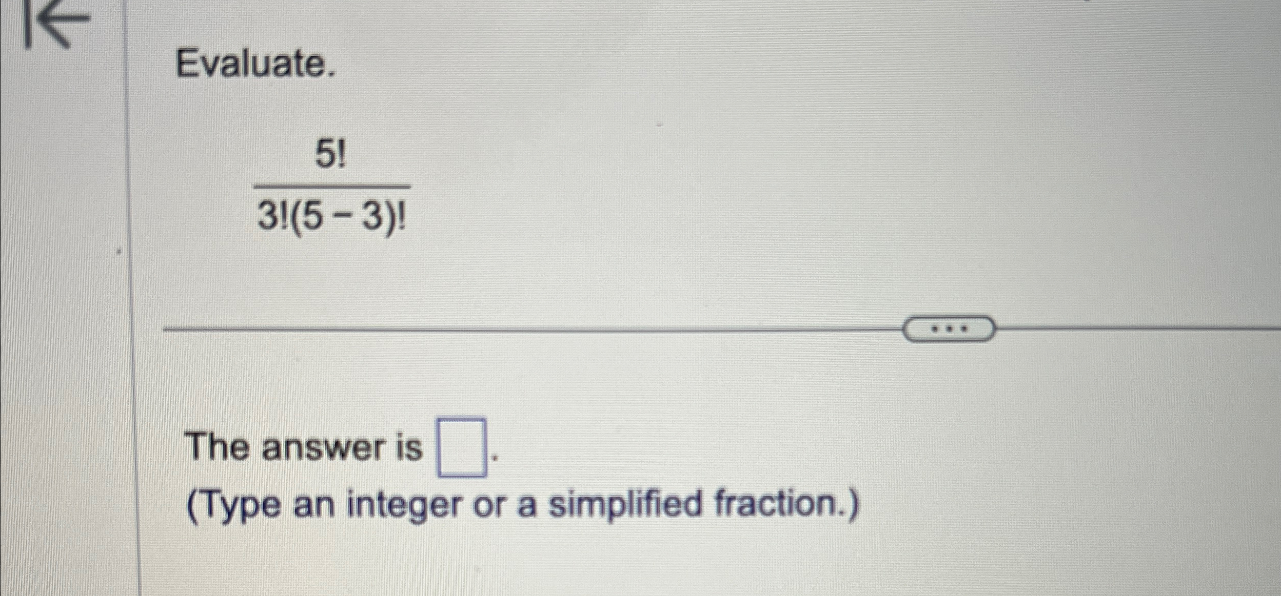 Solved Evaluate.5!3!(5-3)!The answer is(Type an integer or a | Chegg.com