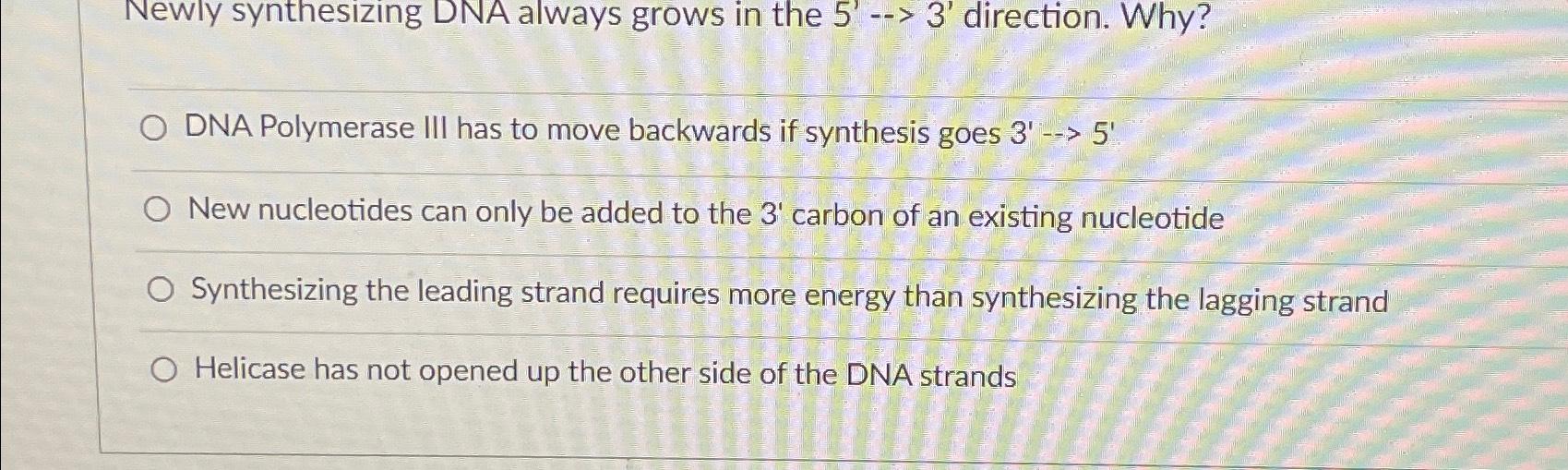 Solved Newly synthesizing DNA always grows in the 5'-→3' | Chegg.com