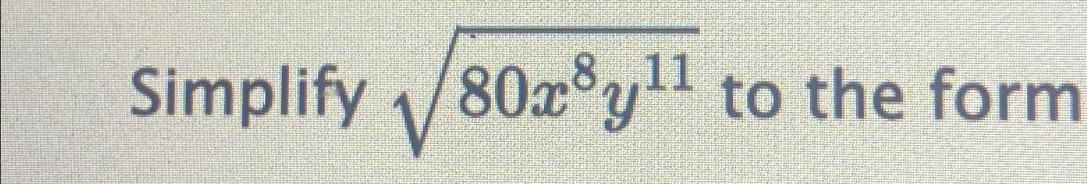 Solved Simplify 80x8y112 ﻿to the form | Chegg.com